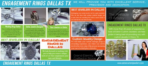 Though diamond Engagement Rings In Dallas are considered to be ideal engagement rings, in many countries people prefer engagement rings of different stones and metals. Rubies, emeralds, star sapphires and sapphires are second best options as engagement rings. Use of semi-precious stones as a part of engagement rings is also not less common. In many countries band of gold and platinum are also used as a part of engagement rings. We can then make modifications to your design, or if everything looks good, we will have a wax model made which you can view to make sure it’s exactly what you are expecting. Check Out The Website http://www.eatoncustomjewelers.com/services/ for more information on Engagement Rings In Dallas. follow us : https://goo.gl/7xuzNa

https://goo.gl/ny2Vzf

https://goo.gl/xU7gSY

https://goo.gl/F0OZ9O

https://goo.gl/GnxWAC