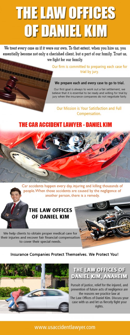 Our Website : http://www.usaccidentlawyer.com/anaheim-auto-injury-attorney/
Competent lawyers analyze the events that lead to accidents and establish the viability of the victim's case. At The Law Offices of Daniel Kim, we offer generous free consultation services to all potential clients to help you learn more about your legal options. They discuss with their client in order to draft correct procedures to handle court proceedings and as well as contact insurance companies to seek compensation that is commensurate with the losses incurred and injuries sustained. In doing so, the lawyers save their clients from the complicated processes of filling forms and other tedious paperwork. 
My Profile : http://www.imgpaste.net/user/thelawoffice
More Links : http://www.imgpaste.net/image/miWGY
http://www.imgpaste.net/image/miu3B