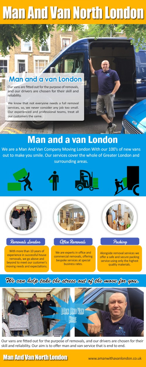 Man and van London offer cheap and professional removals services at https://www.amanwithavanlondon.co.uk/

Find Us : https://goo.gl/maps/JwJmKQz4Kf92 

Man And Van Hire London professionals offer home items packing, moving and delivery services. They provide an economical option when moving your goods from one location to another with a cheaper but still efficient mode of transporting items compared to the large moving companies. Man with a van make your moving experience easier. You don't have to worry about getting hurt as you move.

A Man With a Van London

5 Blydon House, 33 Chaseville Park Road, London, GB, N21 1PQ
Call Us : 020 8351 4940
Email : steve@amanwithavanlondon.co.uk / info@amanwithavanlondon.co.uk

My Profile : https://www.imgpaste.net/user/amanwithavan

More Images :

http://imgpaste.net/image/LAIba
http://imgpaste.net/image/LAUKx