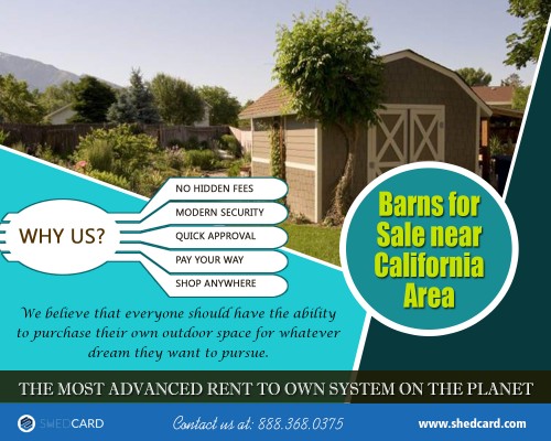 Barns for sale near California area offers a variety of barns designs At https://www.shedcard.com/barns-for-sale-california/

Deals in .....

Rent To Own Carports
Portable Log Cabins Rent To Own
Cheap Storage Sheds Rent To Own
Rent To Own Carports Near My Area
Purchase Finished Portable Cabins For Sale
Rent To Own Sheds Near Me
Barns For Sale Near California Area
Cabin Shells For Sale Near Me

These devices could be things with a wildlife, mountains, as well as pine trees. It is likewise useful to take a look around and discover some devices at your home due to the fact that everybody has unused sporting activities equipment such as snowshoes, skate, fishing pole as well as you could put them on the wall surfaces to provide your house the taste of the mountain cabin. If you intend to reside in the log cabin, you will certainly need a great deal of embellishing and also design concepts. There are many individuals searching for barns for sale near California area.

Headquarters:
ShedCard P.O. Box 726, 
Grandview, Texas 76050
Phone: 888.368.0375
Fax: 817.866.2708
Email:support@shedcard.com

Social---

http://renttoownbarns.brandyourself.com/
https://sites.google.com/site/renttoowngazebos/home
https://kinja.com/renttoownsheds
https://plus.google.com/113754892930894474849