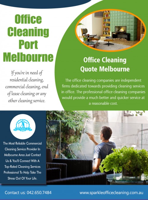 Tips on Hiring an Office Cleaning Port Melbourne At http://www.sparkleofficecleaning.com.au/office-cleaning-port-melbourne/

Find US: https://goo.gl/maps/Rn2tPA2CkeP2

Deals in .....

After Builders Cleaning Prices Melbourne
Office Cleaning Services South Melbourne
Professional Office & Home Cleaners Near Me
Commercial Kitchen Cleaning Melbourne
Commercial Office Cleaning Service Companies Melbourne

The cleaning is performed on a deal base which openly declares the pricing estimates by the cleaning company and prevents any unnecessary chaos and confusion during the time of payment. Hence, for maintaining cleanliness and hygiene of one’s office building, sign up to the Office Cleaning Port Melbourne and forget the cleaning anxieties.

French St, Victoria, Australia Victoria 3074
042.650.7484
melbournesparkle@gmail.com

Social---

http://vacatecleaningservicesmelbourne.brandyourself.com/
https://remote.com/sparkleofficecleaningcleaning
https://bondcleaningservicesmelbourne.contently.com/
https://www.ted.com/profiles/10195792