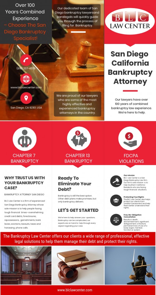 Find Us: https://goo.gl/maps/JM7sXVTJB2x
San Diego California Bankruptcy Attorney is of the best voted & most reviewed firm At https://www.blclawcenter.com/contact-us/

Deals us:

bankruptcy attorney san diego
bankruptcy lawyer san diego
san diego bankruptcy attorney
san diego bankruptcy lawyer

BUSINESS NAME- BLC Law Center

Address: 325 Seventh Ave #603, San Diego, CA 92101, USA

Catogery - Bankruptcy attorney

Business Hours
Monday-Friday: 8am – 8pm
Saturday: 11am – 3pm
Sunday: Closed

Phone: (619) 207-4579
Phone: 1-800-551-7922
Fax: 1-866-444-7026

The function of a San Diego California bankruptcy attorney is to help handle bankruptcy law-related difficulties and offer legal advice to individuals or company with financial problems regarding payment of debts. Bankruptcy attorneys will ensure that some procedures of debt repayment are laid down and followed. Bankruptcy attorneys help in explaining the working of bankruptcy laws, their application, and how they will help in easing of business debt burden and how they affect the business. The credibility of an attorney is one of the essential factors to observe before choosing one.

Social Link:

https://lawyersandiegoca.blogspot.com/p/bankruptcy-lawyer-downtown-san-diego.html
https://kinja.com/lawyersandiego
https://en.gravatar.com/bankruptcyattorneysd
https://bankruptcylawyerinsandiegoca.wordpress.com/bankruptcy-lawyer-downtown-san-diego/
https://itsmyurls.com/lawyersandiego