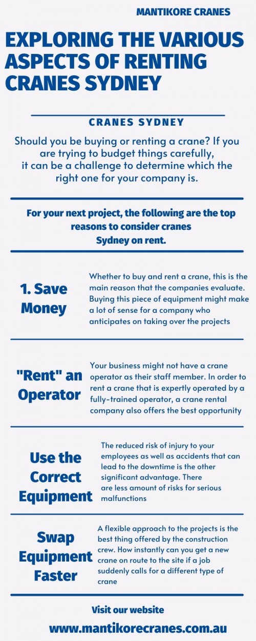 In this infographic, we Exploring the various aspects of renting cranes Sydney. For your next project, the following are the top reasons to consider cranes Sydney on rent.
When you looking for cranes Sydney, it is important to look for the right service provider that helps you with the affordable cranes. All cranes are specially designed to be erected quickly and easily. Our cranes are regularly maintained and serviced, and we take pride in giving our customers a first-class experience. We have years of experience in the industry, which has enabled us to provide our customers with a range of services including mobile cranes, tower cranes, self-erecting and electric luffing cranes for hire.  Purchase the best crane for your demands. For more details contact us on 1300 626 845

•	Website:  https://mantikorecranes.com.au/
•	Address:  PO BOX 135 Cobbitty NSW, 2570 Australia
•	Email:  info@mantikorecranes.com.au 
•	Opening Hours:  Monday to Friday from 7 am to7 pm
