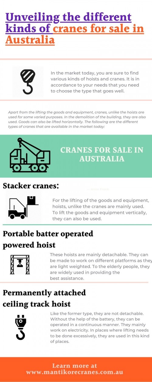 In this infographic, we discuss the following different types of cranes that are available in the market today. In the market today, you are sure to find various kinds of hoists and cranes. It is in accordance with your needs that you need to choose the type that goes well.
Looking for trusted cranes for sale in Australia Company? Mantikore Crane is the best company for crane hire.  Mantikore cranes provide industry-leading warranty terms on our products. 24/7 Australia wide after-sales support.  Our Crane is highly being used at construction sites to make the entire work stress-free and increase productivity. We are also providing mobile cranes, Self-erecting cranes and self-erecting cranes. We provide the best cranes for sale or hire. Our Crane is highly being used at construction sites to make the entire work stress-free and increase productivity. Also, get effective solutions for any requirements of your projects for the best price & service, visit our website today! Contact us at 1300626845.
•	Website:  https://mantikorecranes.com.au/
•	Address:  PO BOX 135 Cobbitty NSW, 2570 Australia
•	Email:  info@mantikorecranes.com.au 
•	Opening Hours:  Monday to Friday from 7 am to 7 pm