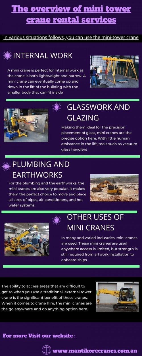 In this Infographic, we can discuss various situations as follows, you can use the mini-tower crane.  When it comes to crane hire, the mini cranes are the go anywhere and do anything option here.

We specialize in mini tower crane rental in Sydney, providing high-quality equipment and machinery with excellent customer service at an affordable cost. Our Crane is highly being used at construction sites to make the entire work stress-free and increase productivity.  Over 20 years of industry experience in the wet and dry hire of tower cranes and providing mobile cranes. We provide all aspects of mobile or tower crane hire services for the construction industry. Our cranes are regularly maintained and serviced, and we take pride in giving our customers a first-class experience. Also providing other crane services like Mobile cranes, self-erecting cranes, Electric Luffing, etc.  To know more visit our site and contact us at 1300626845. Our opening hours are Monday to Friday from 7 am to 7 pm. You can also follow us on Facebook, Instagram, Twitter (@mantikorecranes).

Website:  https://mantikorecranes.com.au/
