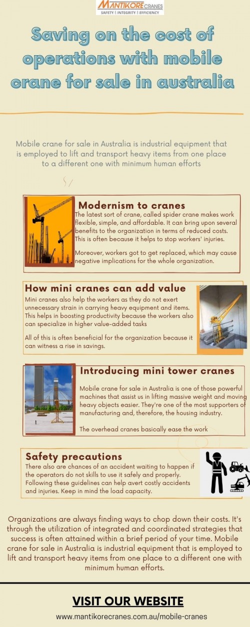 In this infographic, we discuss Saving on the cost of operations with mobile crane for sale in Australia. Mobile crane is industrial equipment that is employed to lift and transport heavy items from one place to a different one with minimum human efforts.
We are selling new and used mobile crane for sale in Australia » . Mantikore Cranes is here to do all the diligent work for you. We are giving the setup of the tower crane using our versatile crane reducing any pressure or stress related to the underlying setup stage. Mantikore Cranes is the cranes specialist with over 20 years’ experience in construction industries. We Provide the best cranes for sale or hire. Our Crane is highly being used at construction sites to make the entire work stress-free and increase productivity. you can hire a mobile crane, self-erecting cranes, and electric Luffing cranes, etc. Also, get effective solutions for any requirements of your projects for the best price & service, visit our website today: https://mantikorecranes.com.au/mobile-cranes/